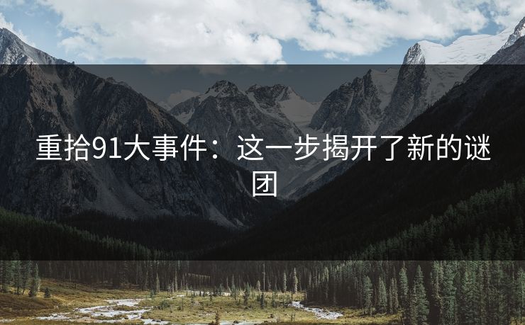 重拾91大事件：这一步揭开了新的谜团